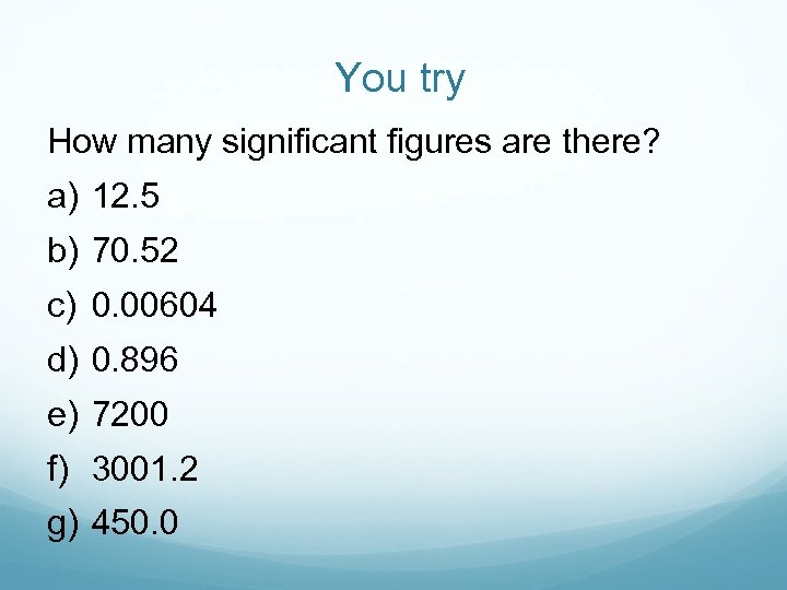 You try How many significant figures are there? a) 12. 5 b) 70. 52