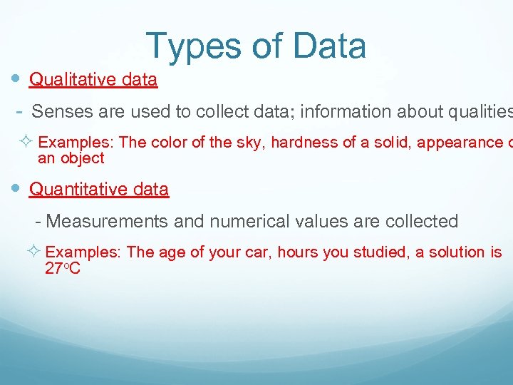 Types of Data Qualitative data - Senses are used to collect data; information about