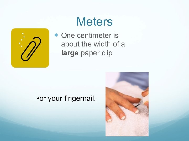 Meters One centimeter is about the width of a large paper clip • or