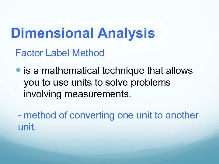 Dimensional Analysis Factor Label Method is a mathematical technique that allows you to use