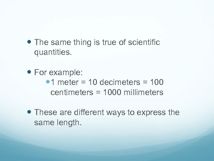  The same thing is true of scientific quantities. For example: 1 meter =