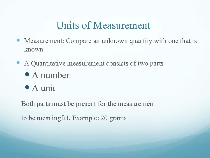 Units of Measurement: Compare an unknown quantity with one that is known A Quantitative