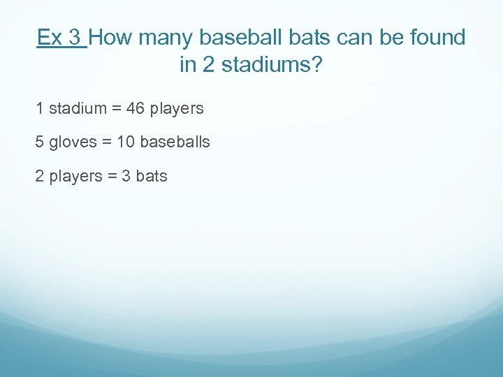 Ex 3 How many baseball bats can be found in 2 stadiums? 1 stadium