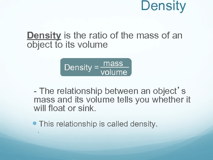 Density is the ratio of the mass of an object to its volume mass