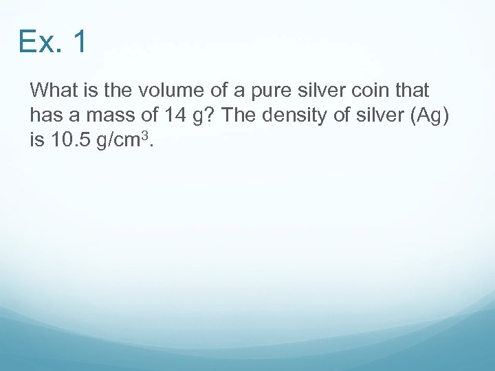 Ex. 1 What is the volume of a pure silver coin that has a