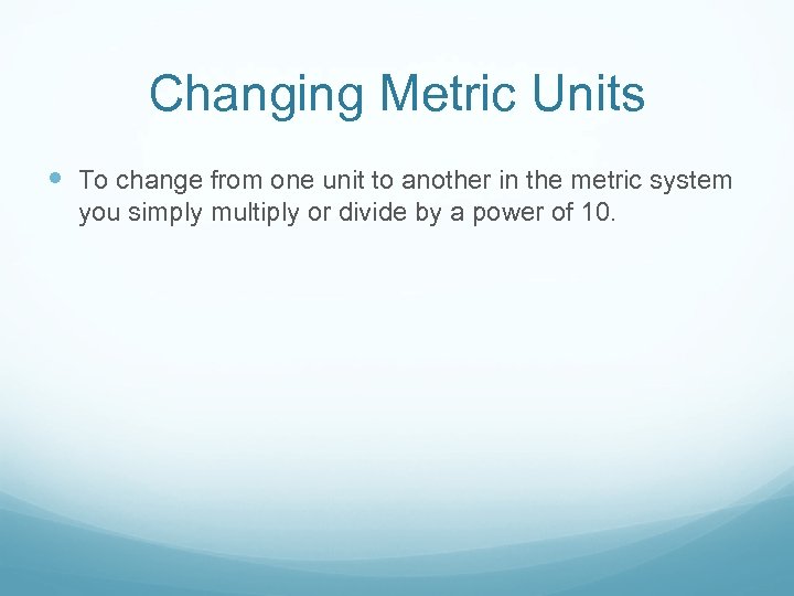 Changing Metric Units To change from one unit to another in the metric system