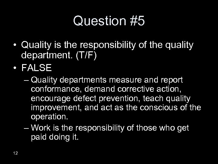 Question #5 • Quality is the responsibility of the quality department. (T/F) • FALSE