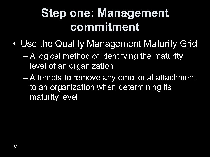 Step one: Management commitment • Use the Quality Management Maturity Grid – A logical