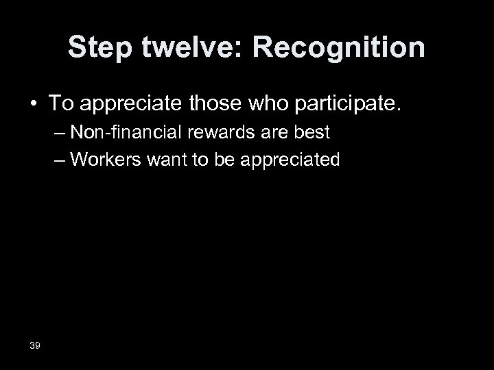 Step twelve: Recognition • To appreciate those who participate. – Non-financial rewards are best