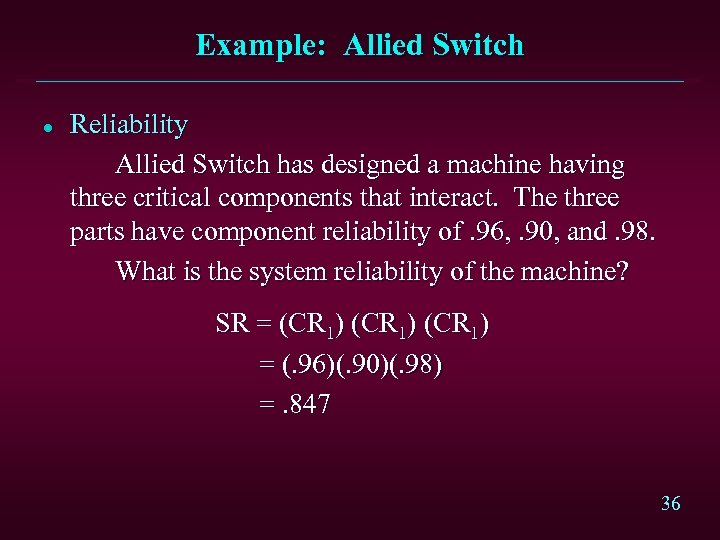 Example: Allied Switch l Reliability Allied Switch has designed a machine having three critical