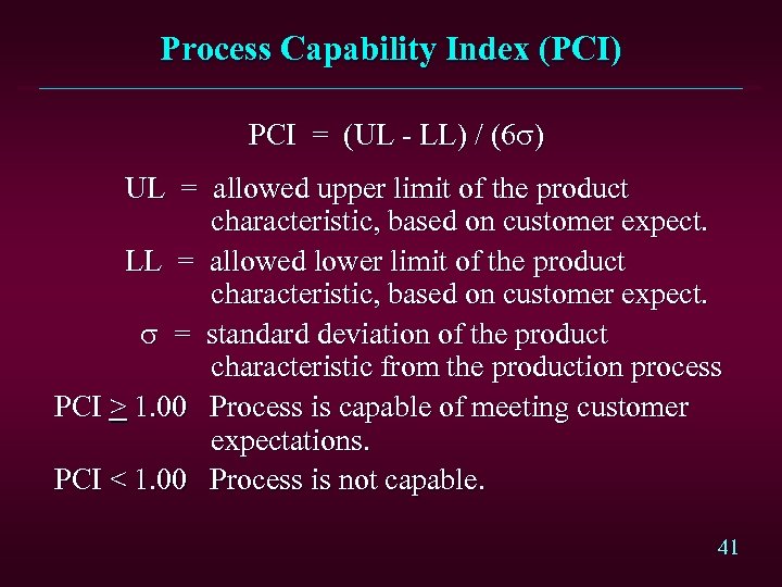 Process Capability Index (PCI) PCI = (UL - LL) / (6 s) UL =
