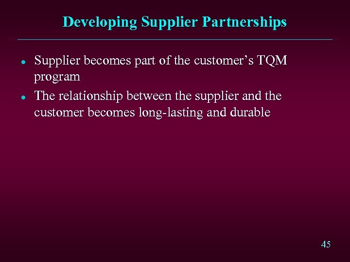 Developing Supplier Partnerships l l Supplier becomes part of the customer’s TQM program The