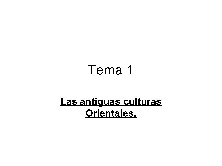 Tema 1 Las antiguas culturas Orientales. 