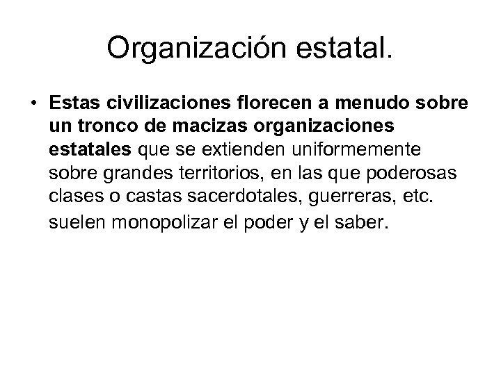 Organización estatal. • Estas civilizaciones florecen a menudo sobre un tronco de macizas organizaciones