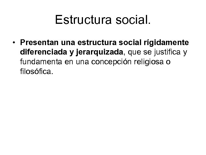 Estructura social. • Presentan una estructura social rígidamente diferenciada y jerarquizada, que se justifica