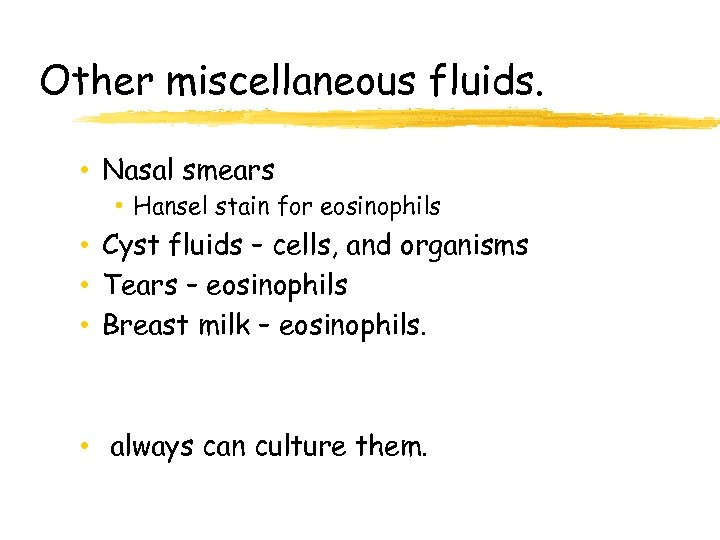 Other miscellaneous fluids. • Nasal smears • Hansel stain for eosinophils • Cyst fluids