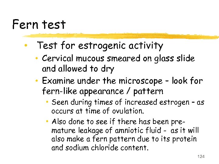 Fern test • Test for estrogenic activity • Cervical mucous smeared on glass slide