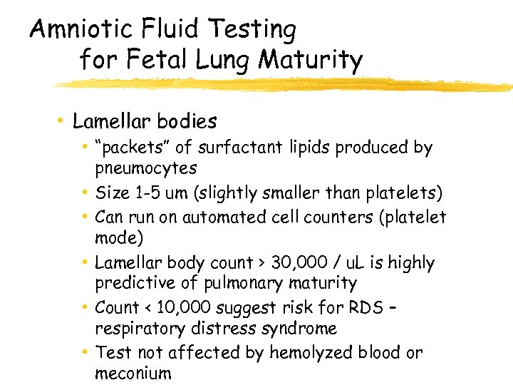 Amniotic Fluid Testing for Fetal Lung Maturity • Lamellar bodies • “packets” of surfactant