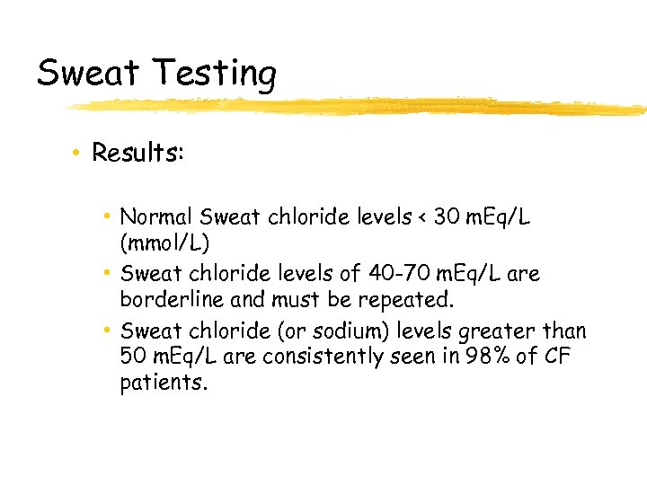 Sweat Testing • Results: • Normal Sweat chloride levels < 30 m. Eq/L (mmol/L)