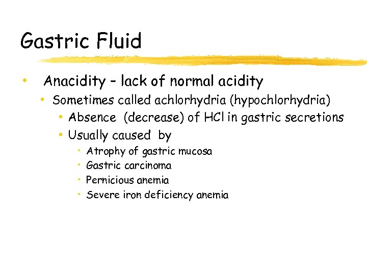 Gastric Fluid • Anacidity – lack of normal acidity • Sometimes called achlorhydria (hypochlorhydria)