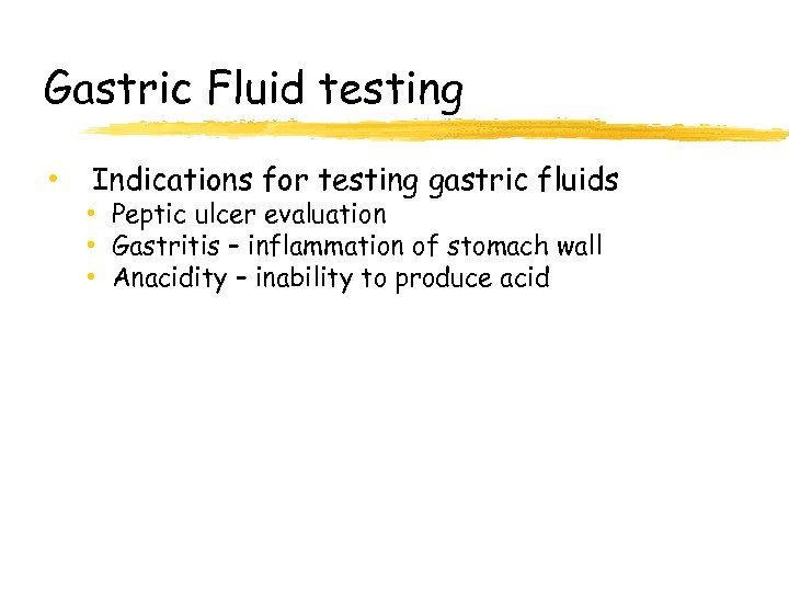 Gastric Fluid testing • Indications for testing gastric fluids • Peptic ulcer evaluation •