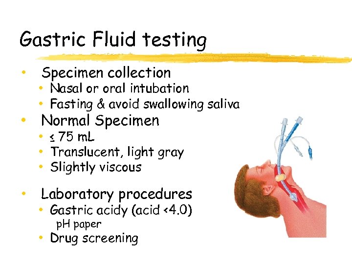 Gastric Fluid testing • Specimen collection • Nasal or oral intubation • Fasting &