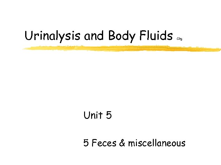 Urinalysis and Body Fluids CRg Unit 5 5 Feces & miscellaneous 