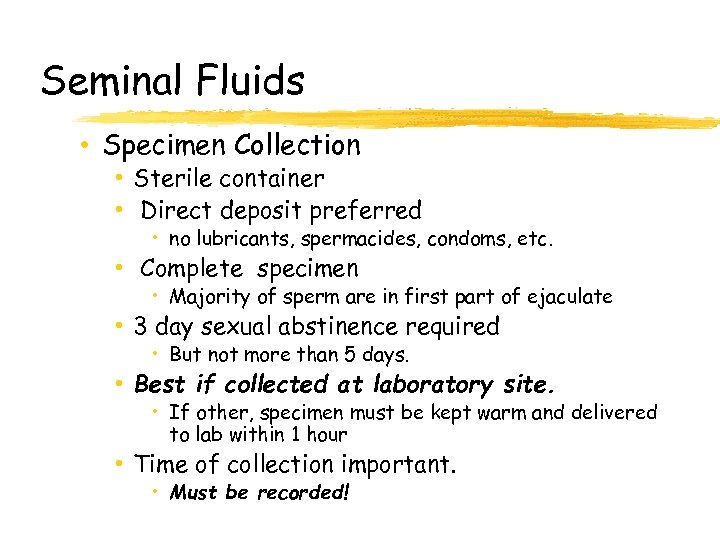 Seminal Fluids • Specimen Collection • Sterile container • Direct deposit preferred • no