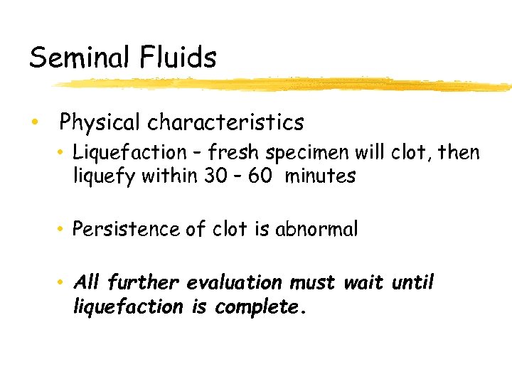 Seminal Fluids • Physical characteristics • Liquefaction – fresh specimen will clot, then liquefy