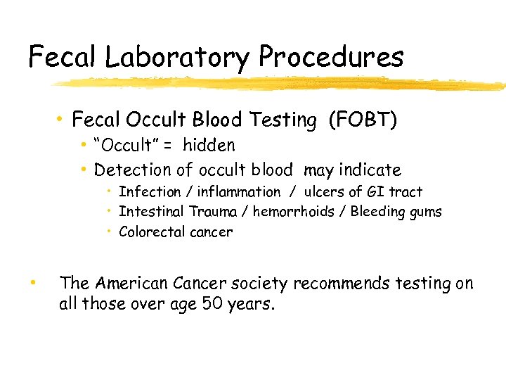 Fecal Laboratory Procedures • Fecal Occult Blood Testing (FOBT) • “Occult” = hidden •