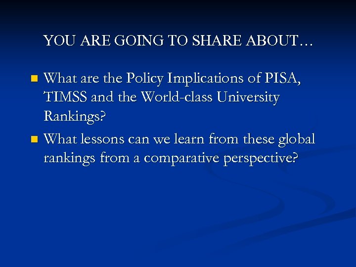 YOU ARE GOING TO SHARE ABOUT… What are the Policy Implications of PISA, TIMSS