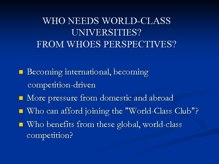 WHO NEEDS WORLD-CLASS UNIVERSITIES? FROM WHOES PERSPECTIVES? n n Becoming international, becoming competition-driven More