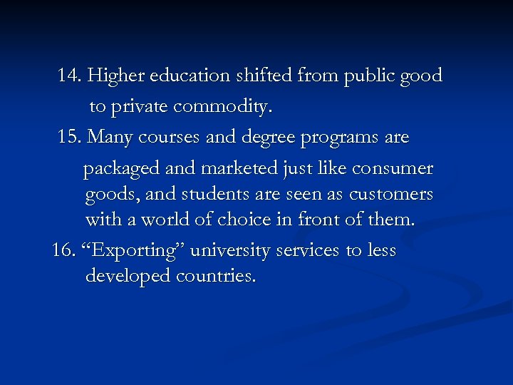14. Higher education shifted from public good to private commodity. 15. Many courses and