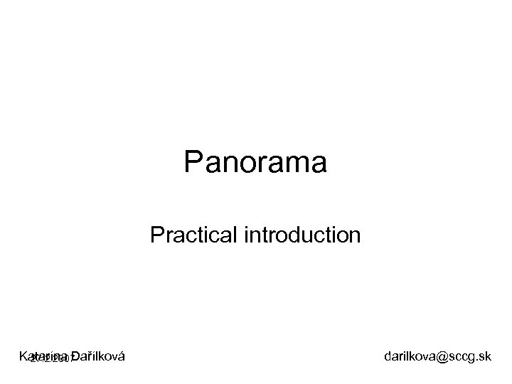 Panorama Practical introduction Katarína Dařílková darilkova@sccg. sk 27. 2. 2007 