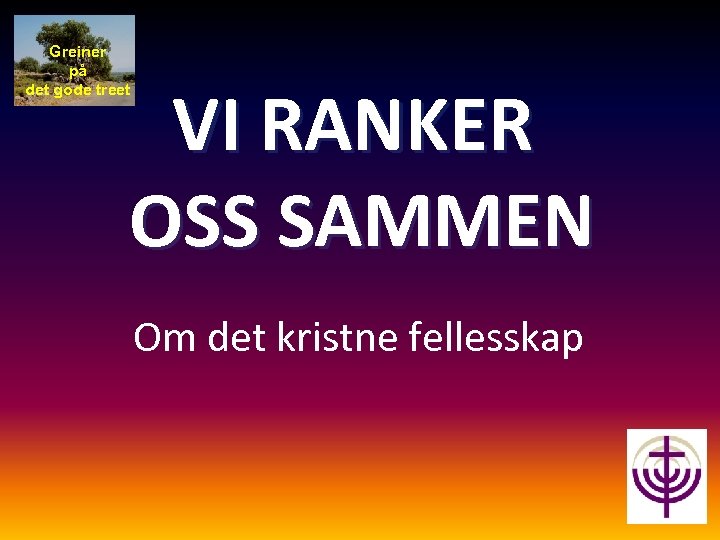 Greiner på det gode treet VI RANKER OSS SAMMEN Om det kristne fellesskap 