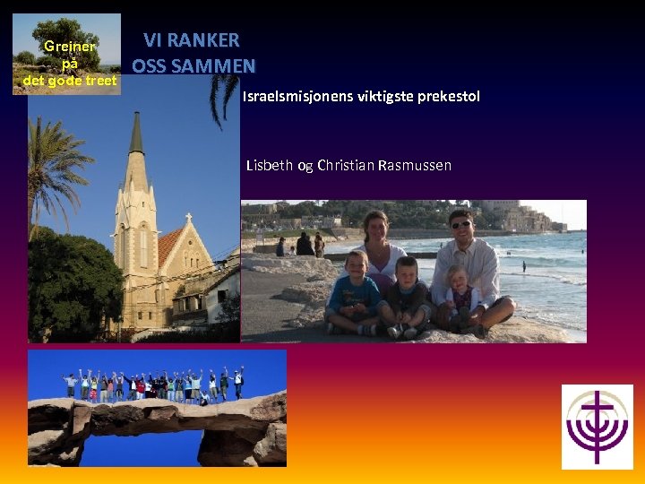 Greiner på det gode treet VI RANKER OSS SAMMEN Israelsmisjonens viktigste prekestol Lisbeth og