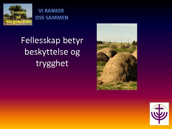 Greiner på det gode treet VI RANKER OSS SAMMEN Fellesskap betyr beskyttelse og trygghet