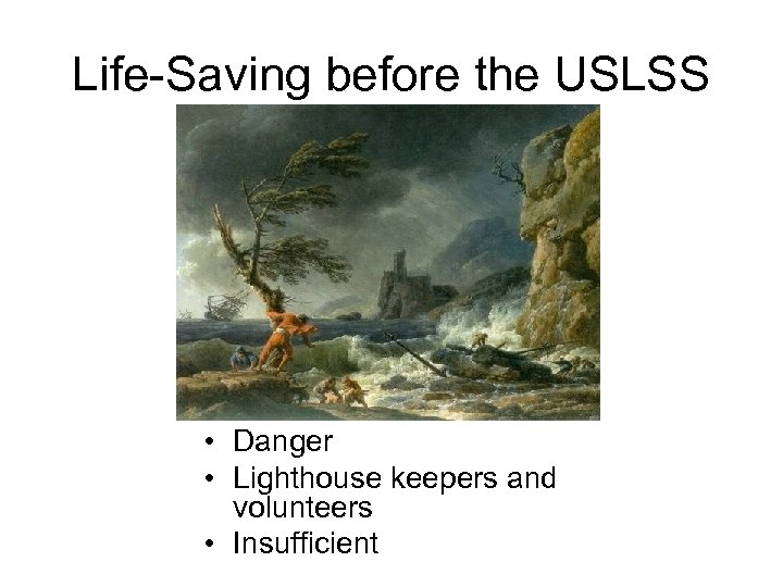 Life-Saving before the USLSS • Danger • Lighthouse keepers and volunteers • Insufficient 