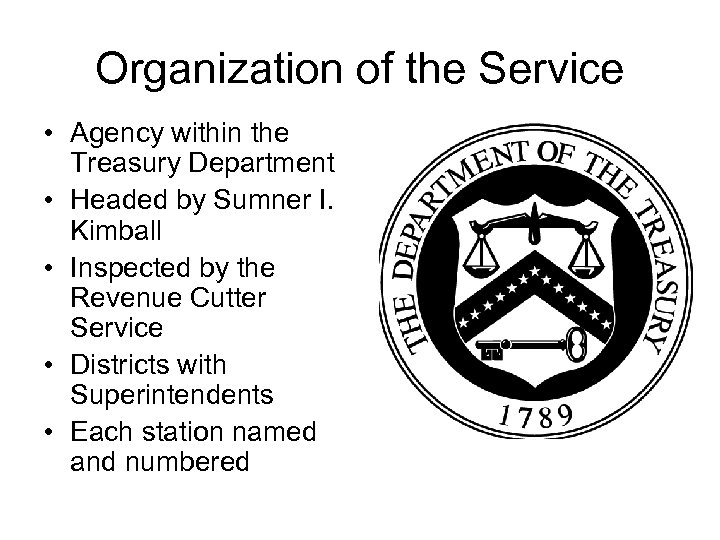 Organization of the Service • Agency within the Treasury Department • Headed by Sumner