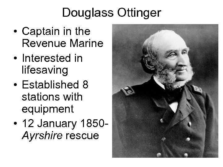 Douglass Ottinger • Captain in the Revenue Marine • Interested in lifesaving • Established