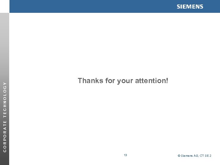 CORPORATE TECHNOLOGY Thanks for your attention! 13 © Siemens AG, CT SE 2 