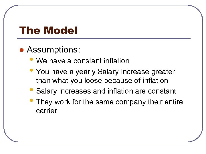 The Model l Assumptions: • We have a constant inflation • You have a