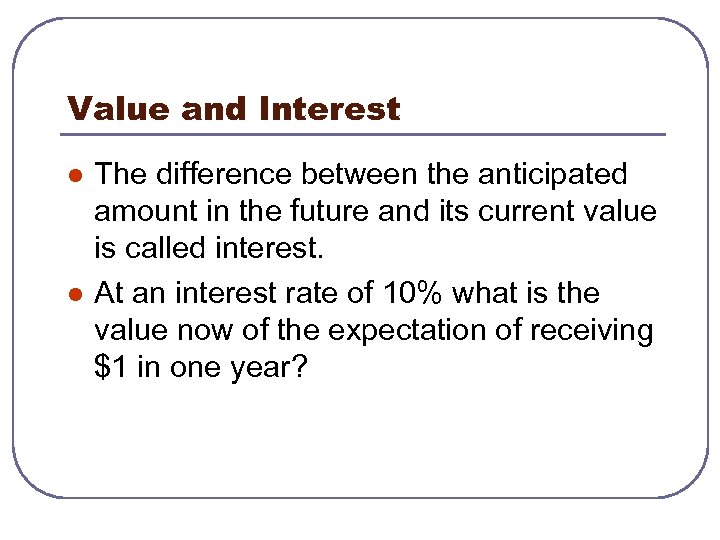 Value and Interest l l The difference between the anticipated amount in the future