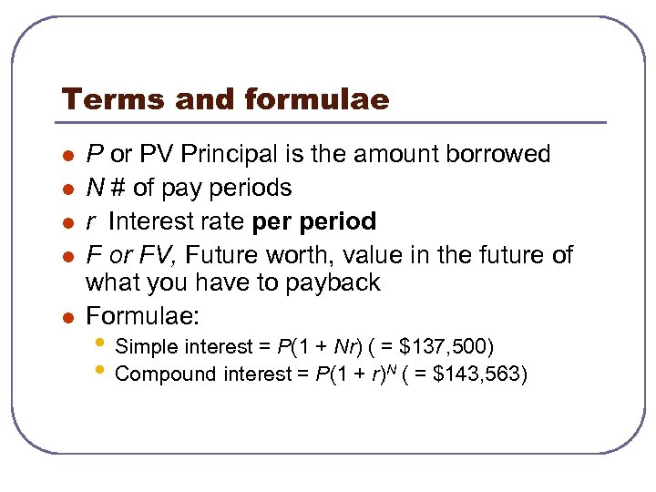 Terms and formulae l l l P or PV Principal is the amount borrowed