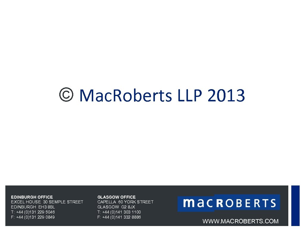 Mac. Roberts LLP © Mac. Roberts LLP 2013 EDINBURGH OFFICE EXCEL HOUSE 30 SEMPLE