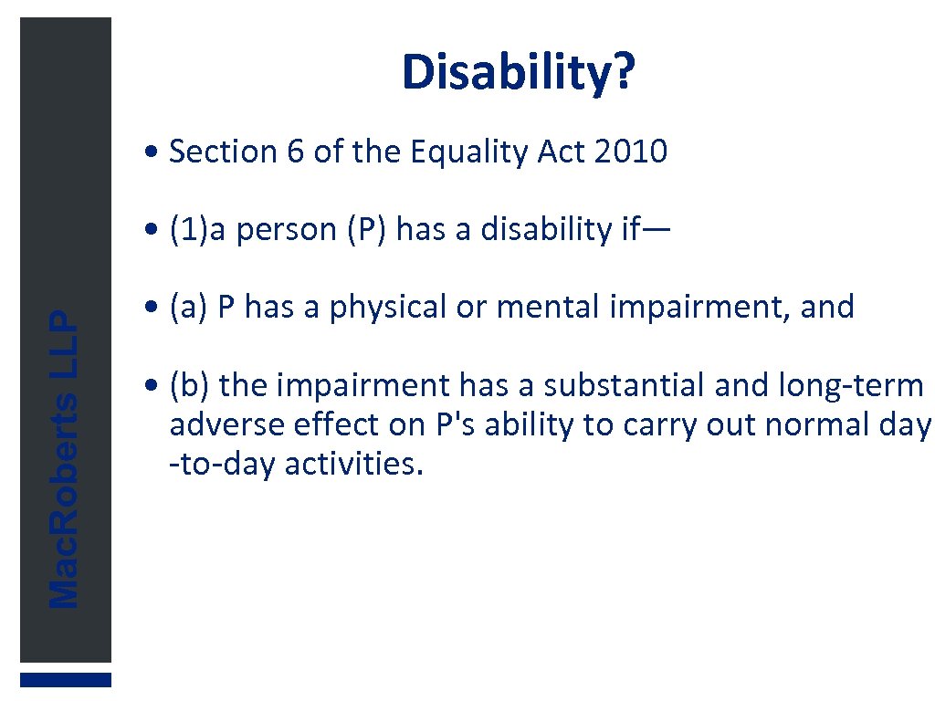 Disability? • Section 6 of the Equality Act 2010 Mac. Roberts LLP • (1)a