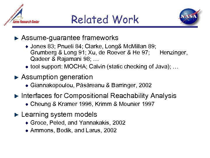 Related Work Assume-guarantee frameworks Jones 83; Pnueli 84; Clarke, Long& Mc. Millan 89; Grumberg