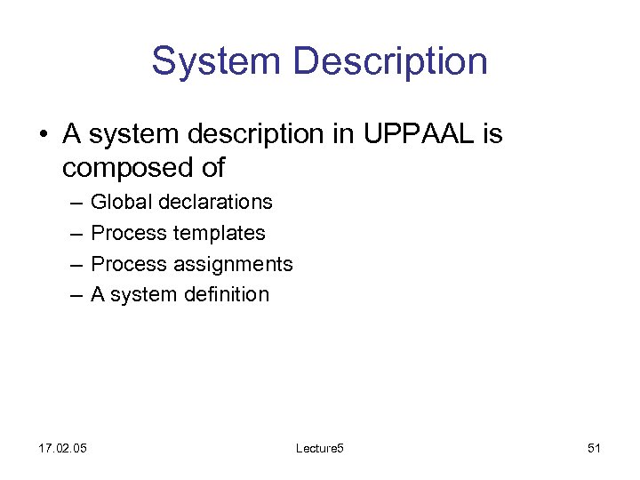 System Description • A system description in UPPAAL is composed of – – 17.