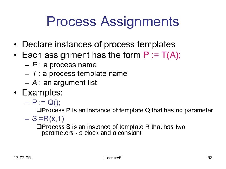 Process Assignments • Declare instances of process templates • Each assignment has the form