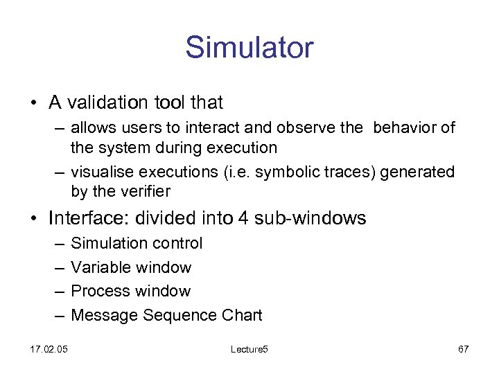 Simulator • A validation tool that – allows users to interact and observe the